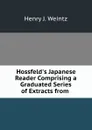 Hossfeld.s Japanese Reader Comprising a Graduated Series of Extracts from . - Henry J. Weintz