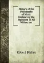 History of the Philosophy of Mind: Embracing the Opinions of All Writers on . - Robert Blakey