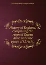 History of England, comprising the reign of Queen Anne until the peace of Utrecht; - Philip Henry Stanhope Earl Stanhope