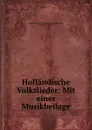 Hollandische Volkslieder: Mit einer Musikbeilage - August Heinrich Hoffmann von Fallersleben