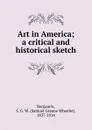 Art in America; a critical and historical sketch - Samuel Greene Wheeler Benjamin