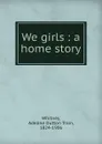 We girls : a home story - Adeline Dutton Train Whitney