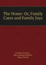 The Home: Or, Family Cares and Family Joys - Fredrika Bremer