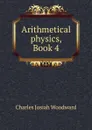 Arithmetical physics, Book 4 - Charles Josiah Woodward