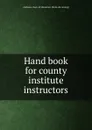 Hand book for county institute instructors - Dept. of Education