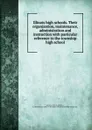 Illinois high schools. Their organization, maintenance, administration and instruction with particular reference to the township high school - Wilbur Smith