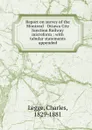 Report on survey of the Montreal . Ottawa City Junction Railway microform : with tabular statements appended - Charles Legge