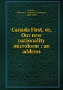 Canada First, or, Our new nationality microform : an address - William Alexander Foster