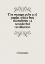 The orange pole and papist white boy microform : a wonderful retribution - Erinensis