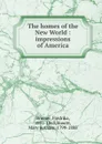 The homes of the New World : impressions of America - Fredrika Bremer