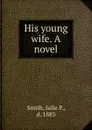 His young wife. A novel - Julie P. Smith