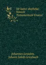 He kaine diatheke: Novum Testamentum Graece - Johannes Leusden