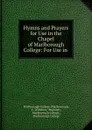 Hymns and Prayers for Use in the Chapel of Marlborough College: For Use in . - Marlborough