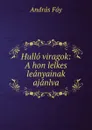 Hullo viragok: A hon lelkes leanyainak ajanlva - András Fáy