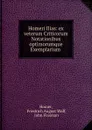 Homeri Ilias: ex veterum Criticorum Notationibus optimorumque Exemplarium . - Friedrich August Wolf Homer