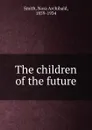 The children of the future - Nora Archibald Smith