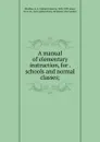 A manual of elementary instruction, for . schools and normal classes; - Edward Austin Sheldon