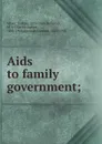 Aids to family government; - Bertha Meyer