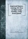 Improved Queen-rearing, Or, How to Rear Large, Prolific, Long-lived Queen . - Henry Alley