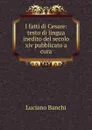 I fatti di Cesare: testo di lingua inedito del secolo xiv pubblicato a cura - Luciano Banchi