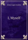 I, Myself. - James Logan Gordon