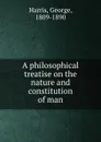 A philosophical treatise on the nature and constitution of man - George Harris