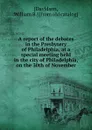 A report of the debates in the Presbytery of Philadelphia, at a special meeting held in the city of Philadelphia, on the 30th of November - William B. Davidson