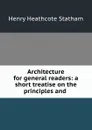 Architecture for general readers: a short treatise on the principles and . - Henry Heathcote Statham