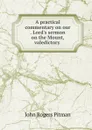 A practical commentary on our . Lord.s sermon on the Mount, valedictory . - John Rogers Pitman