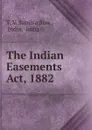 The Indian Easements Act, 1882 - T.V. Sanjiva Row