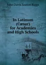 In Latinum (Caesar) for Academies and High Schools - John Davis Seaton Riggs