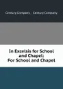 In Excelsis for School and Chapel: For School and Chapel. - Century