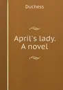 April.s lady. A novel - Duchess