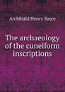 The archaeology of the cuneiform inscriptions - Archibald Henry Sayce