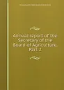 Annual report of the Secretary of the Board of Agriculture, Part 2 - Massachusetts. State Board of Agriculture