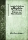 Insects, Injurious and Beneficial: Their Natural History and Classification . - Matthew Cooke