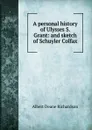 A personal history of Ulysses S. Grant: and sketch of Schuyler Colfax - Albert Deane Richardson