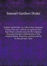 Indian captivities; or, Life in the wigwam; being true nar- ratives of captives who have been carried away be the Indians, from the frontier settlements of the United States, from the earliest period to the present time - Samuel Gardner Drake