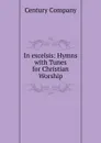 In excelsis: Hymns with Tunes for Christian Worship. - Century