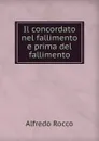 Il concordato nel fallimento e prima del fallimento - Alfredo Rocco