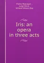 Iris: an opera in three acts - Pietro Mascagni