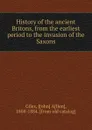 History of the ancient Britons, from the earliest period to the invasion of the Saxons - John Allen Giles