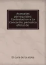 Aranceles parroquiales: Contestacion a La Concordia, periodico oficial de . - El cura de la aldea