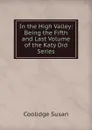 In the High Valley: Being the Fifth and Last Volume of the Katy Did Series - Coolidge Susan