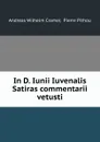 In D. Iunii Iuvenalis Satiras commentarii vetusti - Andreas Wilhelm Cramer