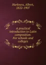 A practical introduction to Latin composition. For schools and colleges - Albert Harkness