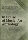 In Praise of Music: An Anthology - Charles Edward Sayle