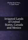 Irrigated Lands of United States, Canada and Mexico - Charles Ryan Price