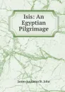 Isis: An Egyptian Pilgrimage - James Augustus St. John