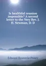 Is healthful reunion impossible. A second letter to the Very Rev. J. H. Newman, D. D - E. B. Pusey